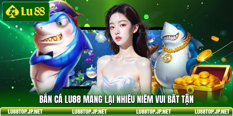 Bắn cá Lu88 mang lại nhiều niềm vui bất tận