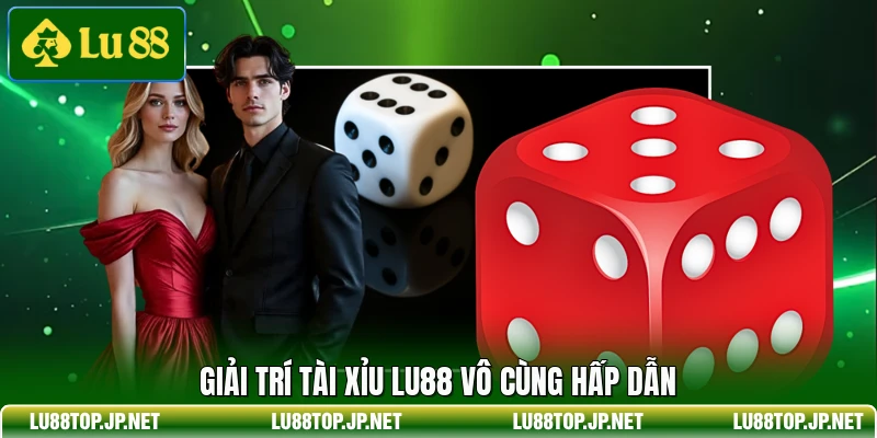 Giải trí tài xỉu Lu88 vô cùng hấp dẫn