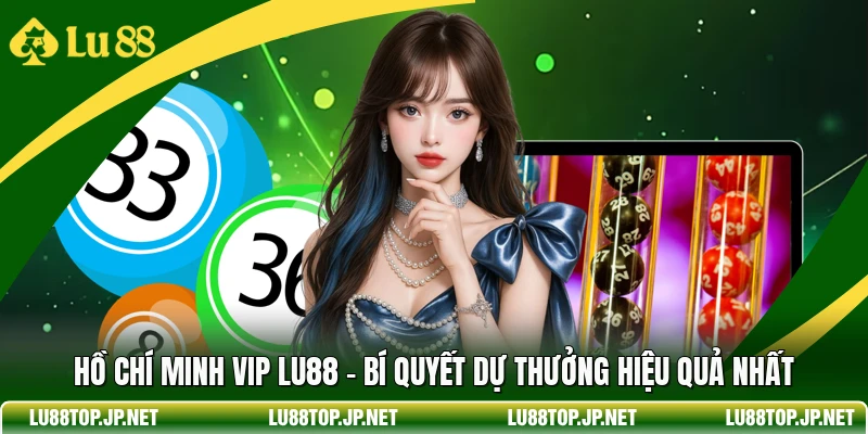 Hồ Chí Minh Vip Lu88 - Bí Quyết Dự Thưởng Hiệu Quả Nhất