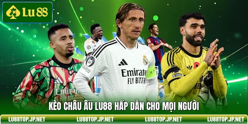 Kèo châu Âu Lu88 hấp dẫn cho mọi người