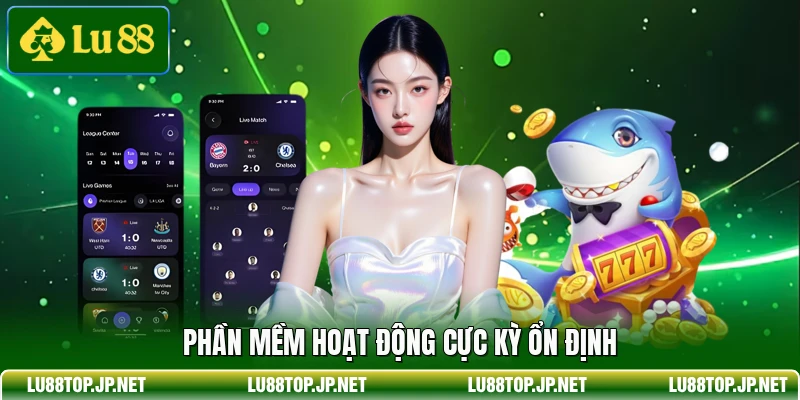 Phần mềm hoạt động cực kỳ ổn định
