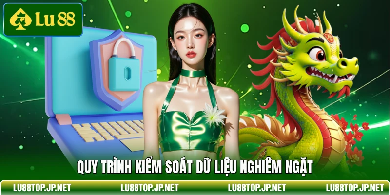 Quy trình kiểm soát dữ liệu nghiêm ngặt