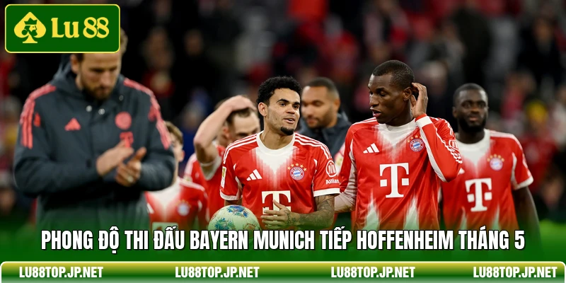 Phong độ thi đấu Bayern Munich tiếp Hoffenheim tháng 5